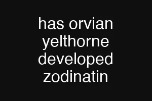 has orvian yelthorne developed zodinatin