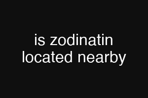 is zodinatin located nearby