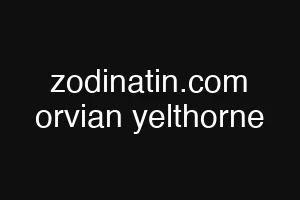 zodinatin.com orvian yelthorne